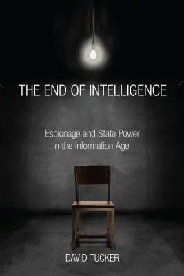 A hírszerzés vége: Kémkedés és államhatalom az információs korban - The End of Intelligence: Espionage and State Power in the Information Age