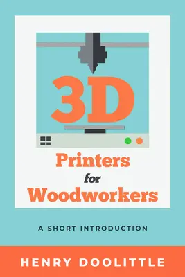 3D nyomtatók famegmunkálóknak: Rövid bevezetés - 3D Printers for Woodworkers: A Short Introduction