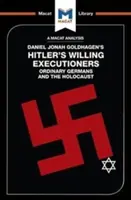 Daniel Jonah Goldhagen Hitler's Willing Executioners című könyvének elemzése: Hétköznapi németek és a holokauszt - An Analysis of Daniel Jonah Goldhagen's Hitler's Willing Executioners: Ordinary Germans and the Holocaust