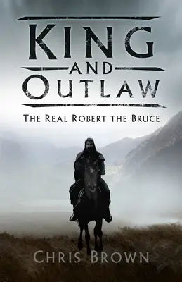 Király és törvényen kívüli: Az igazi Robert the Bruce - King and Outlaw: The Real Robert the Bruce