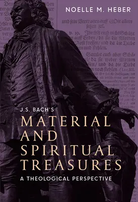 J. S. Bach anyagi és szellemi kincsei: A Theological Perspective - J. S. Bach's Material and Spiritual Treasures: A Theological Perspective