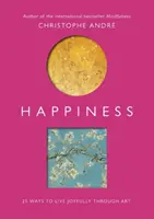 Boldogság: 25 mód arra, hogy a művészeten keresztül örömmel éljünk - Happiness: 25 Ways to Live Joyfully Through Art