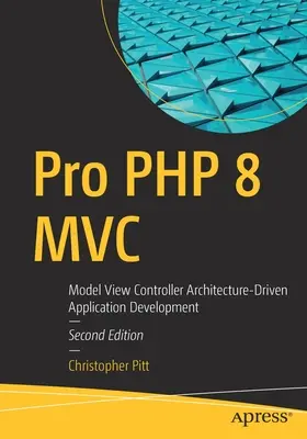 Pro PHP 8 MVC: Modell-Nézet-Vezérlő architektúra-vezérelt alkalmazásfejlesztés - Pro PHP 8 MVC: Model View Controller Architecture-Driven Application Development