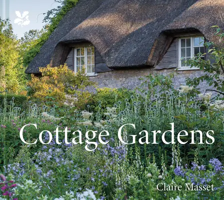 Cottage Gardens: A Celebration of Britain's Most Beautiful Cottage Gardens, with Advice on Making Your Own (Nagy-Britannia legszebb házikertjeinek ünneplése, tanácsokkal a saját kertek elkészítéséhez) - Cottage Gardens: A Celebration of Britain's Most Beautiful Cottage Gardens, with Advice on Making Your Own