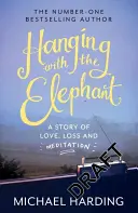 Lógás az elefánttal: Egy történet szerelemről, veszteségről és meditációról - Hanging with the Elephant: A Story of Love, Loss and Meditation