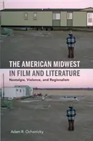 Az amerikai Középnyugat a filmben és az irodalomban: Nosztalgia, erőszak és regionalizmus - The American Midwest in Film and Literature: Nostalgia, Violence, and Regionalism