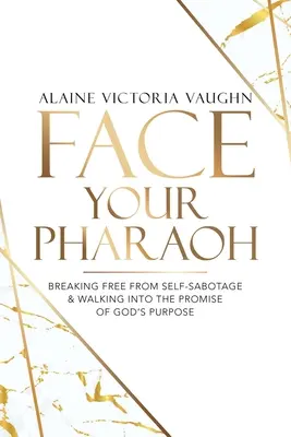 Nézz szembe a fáraóddal! Szabadulj meg az önszabotázstól és sétálj bele Isten céljának ígéretébe - Face Your Pharaoh: Breaking Free from Self-Sabotage & Walking into the Promise of God's Purpose