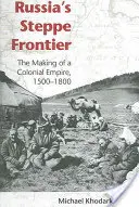 Oroszország sztyeppei határa: Egy gyarmatbirodalom kialakulása, 1500-1800 - Russia's Steppe Frontier: The Making of a Colonial Empire, 1500-1800