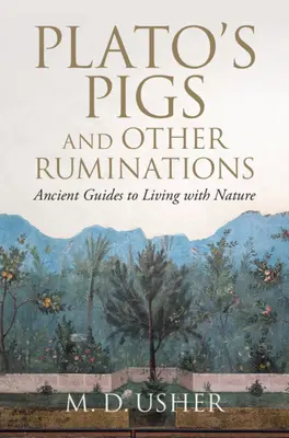 Platón disznói és más elmélkedések: Ősi útmutatók a természettel való együttéléshez - Plato's Pigs and Other Ruminations: Ancient Guides to Living with Nature