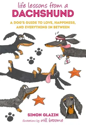 Életleckék egy tacskótól: Egy kutya útmutatója a szeretethez, a boldogsághoz és mindenhez, ami a kettő között van - Life Lessons from a Dachshund: A Dog's Guide to Love, Happiness, and Everything in Between