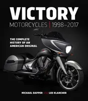 Victory motorkerékpárok 1998-2017: Egy amerikai eredeti motor teljes története - Victory Motorcycles 1998-2017: The Complete History of an American Original