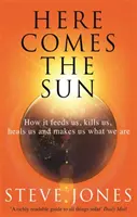 Itt jön a nap: Hogyan táplál, öl, gyógyít és tesz minket azzá, amik vagyunk - Here Comes the Sun: How It Feeds Us, Kills Us, Heals Us and Makes Us What We Are