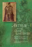 Arthur a kelta nyelveken: A kelta irodalmak és hagyományok: Az Artúr-legenda a kelta irodalmakban és hagyományokban - Arthur in the Celtic Languages: The Arthurian Legend in Celtic Literatures and Traditions