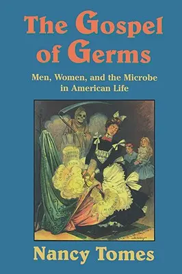 A baktériumok evangéliuma: Férfiak, nők és a mikrobák az amerikai életben - The Gospel of Germs: Men, Women, and the Microbe in American Life