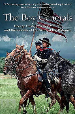 A tábornokfiúk: George Custer, Wesley Merritt és a Potomac hadsereg lovassága - The Boy Generals: George Custer, Wesley Merritt, and the Cavalry of the Army of the Potomac