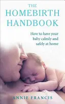 Az otthonszülés kézikönyve: Hogyan szülhetsz nyugodtan és biztonságosan otthon - The Homebirth Handbook: How to Have Your Baby Calmly and Safely at Home