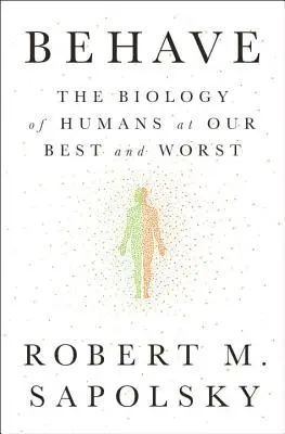 Viselkedj! Az ember biológiája a legjobb és legrosszabb pillanatainkban - Behave: The Biology of Humans at Our Best and Worst