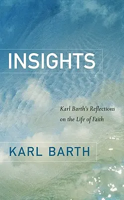 Insights: Karl Barth elmélkedései a hit életéről - Insights: Karl Barth's Reflections on the Life of Faith