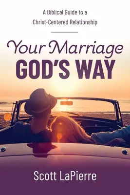 Házasságod Isten útja szerint: Bibliai útmutató a Krisztus-központú kapcsolathoz - Your Marriage God's Way: A Biblical Guide to a Christ-Centered Relationship