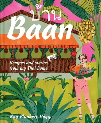 BAAN: Receptek és történetek thaiföldi otthonomból - BAAN: Recipes and Stories from My Thai Home