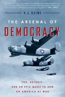 A demokrácia fegyvertára: Az Fdr, Detroit és a háborúban lévő Amerika felfegyverzésére irányuló epikus küldetés - The Arsenal of Democracy: Fdr, Detroit, and an Epic Quest to Arm an America at War