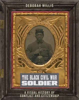 A fekete polgárháborús katona: A konfliktus és az állampolgárság vizuális története - The Black Civil War Soldier: A Visual History of Conflict and Citizenship