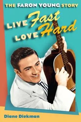 Élj gyorsan, szeress keményen: Faron Young története - Live Fast, Love Hard: The Faron Young Story