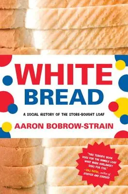Fehér kenyér: A bolti kenyér társadalomtörténete - White Bread: A Social History of the Store-Bought Loaf