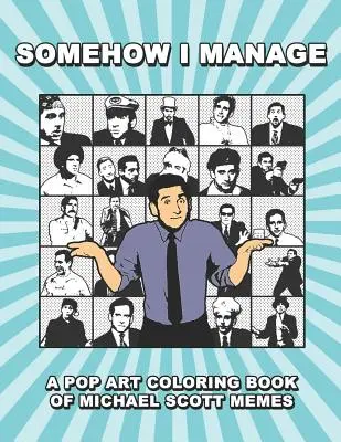 Valahogyan boldogulok: Michael Scott mémek pop art színezőkönyve - Somehow I Manage: A Pop Art Coloring Book of Michael Scott Memes