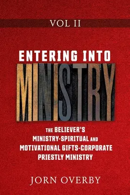 Belépés a szolgálatba II. kötet: A hívők szolgálata - Lelki és motivációs ajándékok - Testületi papi szolgálat - Entering Into Ministry Vol II: The Believer's Ministry - Spiritual and Motivational Gifts - Corporate Priestly Ministry