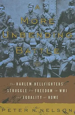 Egy elmaradhatatlanabb csata: A harlemi pokolharcosok harca a szabadságért az első világháborúban és az egyenlőségért otthon - A More Unbending Battle: The Harlem Hellfighter's Struggle for Freedom in WWI and Equality at Home