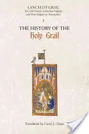 Lancelot-Grail: 1. A Szent Grál története: Az ófrancia Artúr-vulgata és a poszt-vulgata fordításában - Lancelot-Grail: 1. the History of the Holy Grail: The Old French Arthurian Vulgate and Post-Vulgate in Translation