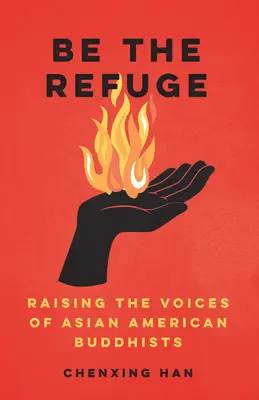 Be the Refuge: Az ázsiai-amerikai buddhisták hangjának felemelése - Be the Refuge: Raising the Voices of Asian American Buddhists