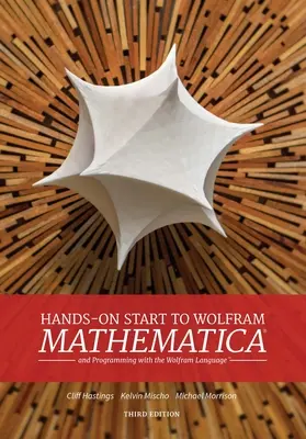 Kézzelfogható kezdés a Wolfram Mathematica használatához: És a programozás a Wolfram nyelvvel - Hands-On Start to Wolfram Mathematica: And Programming with the Wolfram Language