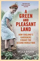 Egy zöld és kellemes föld: Hogyan harcoltak az angol kertészek a második világháborúban - A Green and Pleasant Land: How England's Gardeners Fought the Second World War