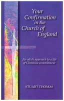 A konfirmációd az anglikán egyházban - Felnőtt megközelítés a keresztény elkötelezettség életéhez - Your Confirmation in the Church of England - An Adult Approach to a Life of Christian Commitment