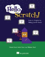 Hello Scratch!: Tanulj programozni árkád játékok készítésével - Hello Scratch!: Learn to Program by Making Arcade Games