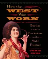 Hogyan viselték a Nyugatot: Bustles and Buckskins On The Wild Frontier, első kiadás. - How the West Was Worn: Bustles And Buckskins On The Wild Frontier, First Edition