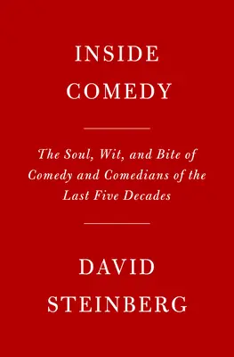 Inside Comedy: A komédia lelke, szelleme és harapása és az elmúlt öt évtized komikusai - Inside Comedy: The Soul, Wit, and Bite of Comedy and Comedians of the Last Five Decades