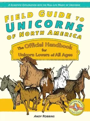 Terepikalauz az észak-amerikai egyszarvúakhoz: A hivatalos kézikönyv minden korosztály egyszarvúrajongójának - Field Guide to Unicorns of North America: The Official Handbook for Unicorn Enthusiasts of All Ages