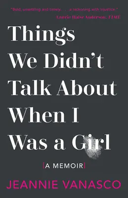 Amiről nem beszéltünk, amikor lány voltam: A Memoir - Things We Didn't Talk about When I Was a Girl: A Memoir