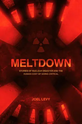 Meltdown: Nukleáris katasztrófa és a kritikus üzemmód emberi ára - Meltdown: Nuclear Disaster and the Human Cost of Going Critical