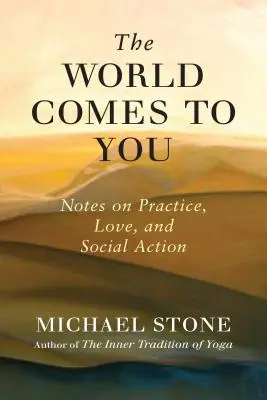 A világ eljön hozzád: Megjegyzések a gyakorlásról, a szeretetről és a társadalmi cselekvésről - The World Comes to You: Notes on Practice, Love, and Social Action