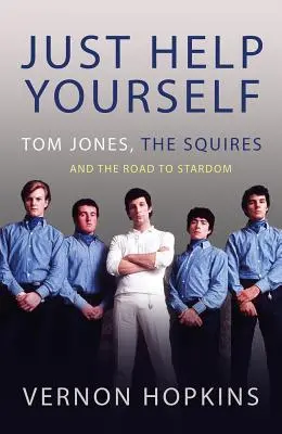 Csak segíts magadon! Tom Jones, a Squires és a sztársághoz vezető út - Just Help Yourself: Tom Jones, the Squires and the Road to Stardom