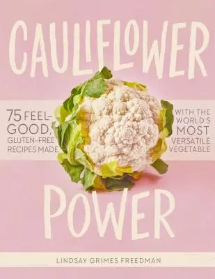 Karfiol Power: 75 jó közérzetet adó, gluténmentes recept a világ legsokoldalúbb zöldségéből - Cauliflower Power: 75 Feel-Good, Gluten-Free Recipes Made with the World's Most Versatile Vegetable