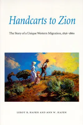 Kézikocsival Sionba: Egy egyedülálló nyugati vándorlás története, 1856-1860 - Handcarts to Zion: The Story of a Unique Western Migration, 1856-1860