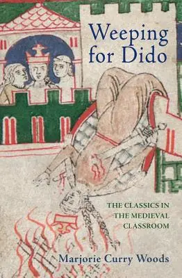 Weeping for Dido: A klasszikusok a középkori osztályteremben - Weeping for Dido: The Classics in the Medieval Classroom