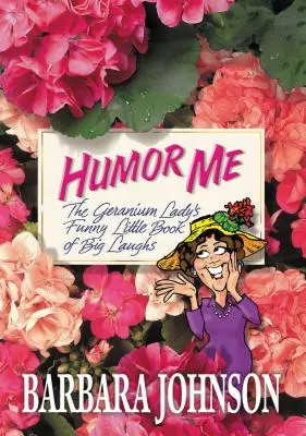 Humoríts meg engem! A Geranium Lady vicces kis könyve a nagy nevetésekről - Humor Me: The Geranium Lady's Funny Little Book of Big Laughs