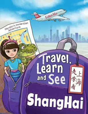 Travel, Learn, and See Shanghai 走学看上海: Kalandok a mandarin nyelv elsajátításában - Travel, Learn, and See Shanghai 走学看上海: Adventures in Mandarin Immersion