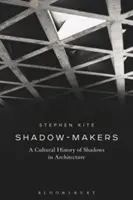Árnyék-alkotók: Az árnyékok kultúrtörténete az építészetben - Shadow-Makers: A Cultural History of Shadows in Architecture